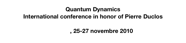 Quantum Dynamics
International conference in honor of Pierre Duclos

CIRM , 25-27 novembre 2010