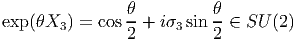                 θ-         θ-
exp (θX3 ) = cos 2 + iσ3sin 2 ∈ SU (2)  