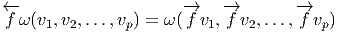 ←-                     -→    -→        -→
f ω (v1,v2,...,vp) = ω (f v1,f v2,...,f vp)  