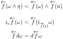 ←-           ←-       ←-
 f (ω ∧ η ) = f (ω) ∧ f (n )

    ←-       ←-
  ivf (ω ) = f (i-→   ω)
                 f(v)
     ←-        ←-
     f dω =  df ω
