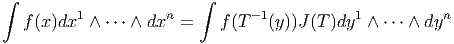 ∫                       ∫
         1          n          -1           1          n
   f(x)dx  ∧ ⋅⋅⋅ ∧ dx =    f (T   (y))J(T )dy  ∧ ⋅⋅⋅ ∧ dy  