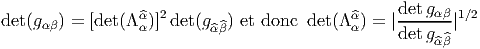 det(g  ) = [det(Λ^α)]2det(g  ) et donc det (Λ ^α) = |detgαβ-|1∕2
     αβ          α        ^αβ^               α     detg^αβ^   