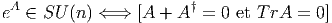   A                     †
e  ∈  SU (n) ⇐⇒  [A + A   = 0 et T rA = 0]  