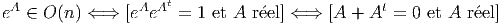                      t
eA ∈ O (n) ⇐ ⇒ [eAeA  = 1 et A reel] ⇐ ⇒ [A  + At = 0 et A reel]  