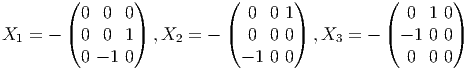         (        )          (        )          (        )
          0  0  0              0  0 1              0  1 0
X   = - ( 0  0  1) ,X   = - (  0  0 0) ,X   = - ( - 1 0 0)
  1                   2                   3
          0 - 1 0             - 1 0 0              0  0 0 