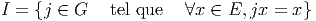 I = {j ∈ G    tel que  ∀x ∈  E,jx =  x}
       