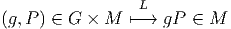                  L
(g,P ) ∈ G × M  ↦-→  gP  ∈ M
          