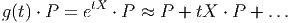 g(t) ⋅ P = etX ⋅ P ≈ P + tX ⋅ P + ...  