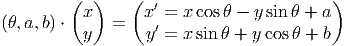          (  )    (  ′                     )
(θ,a, b) ⋅ x  =   x ′= x cosθ - y sin θ + a
           y       y = x sin θ + y cosθ + b 