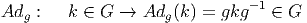 Adg  :   k ∈ G →  Adg (k ) = gkg-1 ∈ G  