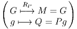 (               )
     RP
  G ↦- →  M  = G
  g ↦-→  Q  = P g 