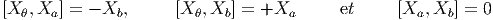 [X θ,Xa ] = - Xb,     [Xθ,Xb ] = +Xa       et     [Xa, Xb ] = 0
