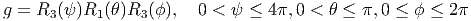 g = R3 (ψ)R1 (θ )R3 (ϕ),  0 < ψ  ≤ 4π,0 <  θ ≤ π,0 ≤ ϕ ≤  2π  