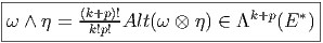 |------------------------------------|
|ω ∧ η = (k+p)!Alt(ω ⊗  η) ∈ Λk+p (E *)
----------k!p!-----------------------
       