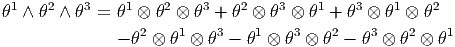 θ1 ∧ θ2 ∧ θ3 = θ1 ⊗ θ2 ⊗ θ3 + θ2 ⊗ θ3 ⊗ θ1 + θ3 ⊗ θ1 ⊗ θ2
               - θ2 ⊗ θ1 ⊗ θ3 - θ1 ⊗ θ3 ⊗ θ2 - θ3 ⊗ θ2 ⊗ θ1
       