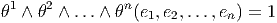 θ1 ∧ θ2 ∧ ...∧ θn(e1,e2,...,en) = 1
       