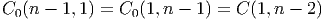 C (n - 1, 1) = C (1,n - 1) = C (1,n - 2)
  0             0
