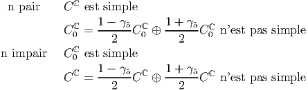              ℂ
 n pair     C  est simple
             ℂ    1 --γ5  ℂ   1-+-γ5  ℂ
            C0 =    2   C 0 ⊕   2   C 0 n’est pas simple
n impair    Cℂ est simple
             0
            Cℂ =  1 --γ5C ℂ ⊕ 1-+-γ5C ℂ n’est pas simple
                    2           2
