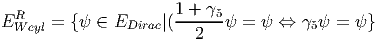 ERW eyl = {ψ ∈ EDirac|(1-+-γ5ψ =  ψ ⇔  γ5ψ =  ψ}
                         2
       