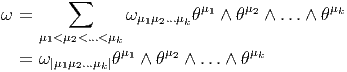 ω =      ∑      ω       θμ1 ∧ θμ2 ∧ ...∧ θμk
                 μ1μ2...μk
     μ1<μ2<...< μkμ     μ         μ
  =  ω|μ1μ2...μk|θ 1 ∧ θ 2 ∧ ...∧ θ k
       