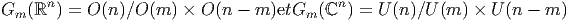 Gm  (ℝn ) = O (n)∕O (m ) × O (n - m )etGm (ℂn ) = U (n)∕U (m ) × U(n - m )
       