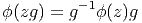 ϕ (zg ) = g-1ϕ(z)g
       