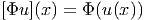 [Φu ](x) = Φ (u (x))
       