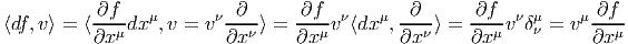           -∂f-  μ       ν-∂--    ∂f-- ν   μ  -∂--    ∂f-- ν μ    μ-∂f-
⟨df,v⟩ = ⟨∂x μdx ,v =  v ∂x ν⟩ = ∂x μv ⟨dx , ∂xν⟩ =  ∂xμv  δν = v ∂x μ  