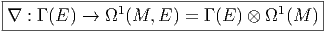 |-------------1-------------------1-----|
-∇-: Γ-(E)-→-Ω-(M,-E-)-=-Γ-(E-)-⊗-Ω-(M--)-  