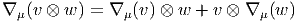 ∇  (v ⊗ w ) = ∇  (v) ⊗ w + v ⊗ ∇  (w )
  μ            μ                μ  