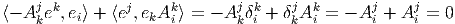     j k        j     k       j k    j  k      j    j
⟨- A ke ,ei⟩ + ⟨e ,ekA i⟩ = - Akδi + δkA i = - A i + Ai = 0  