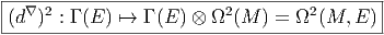 |-------------------------------------------|
|(d∇)2 : Γ (E ) ↦→ Γ (E ) ⊗ Ω2 (M ) = Ω2(M, E)
--------------------------------------------  