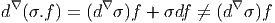 d∇ (σ.f ) = (d ∇σ)f + σdf  ⁄= (d∇σ )f  