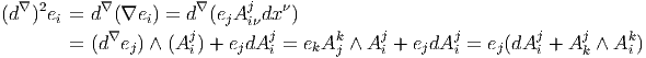 (d∇ )2ei = d ∇(∇ei ) = d ∇(ejAj dxν)
             ∇        j     iν j       k    j       j        j     j    k
        = (d  ej) ∧ (A i) + ejdA i = ekA j ∧ A i + ejdA i = ej(dAi + A k ∧ A i)
