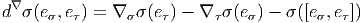 d ∇σ(e ,e ) = ∇  σ (e ) - ∇ σ(e ) - σ([e ,e ])
      σ  τ      σ    τ     τ   σ        σ  τ
