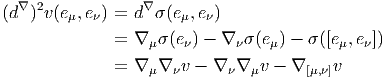   ∇ 2             ∇
(d  )v (eμ, eν) = d σ (e μ,eν)
              =  ∇ μσ(eν) - ∇νσ (eμ) - σ ([eμ,eν])

              =  ∇ μ∇ νv - ∇ ν∇ μv - ∇ [μ,ν]v
