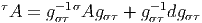 τA  = g- 1σAg    + g-1dg
       στ    στ    στ   στ  