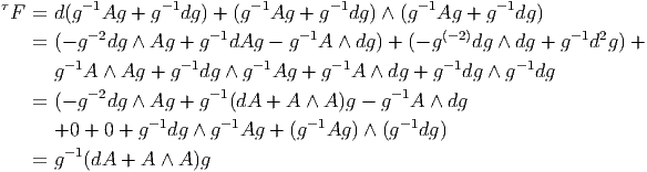 τF  = d (g -1Ag + g- 1dg) + (g -1Ag + g- 1dg) ∧ (g- 1Ag + g- 1dg )
          -2            -1        -1              (-2)           -1 2
    = (- g  dg ∧ Ag  + g  dAg  - g  A ∧ dg ) + (- g   dg ∧ dg + g  d g) +
      g -1A ∧ Ag + g -1dg ∧ g-1Ag +  g-1A ∧ dg + g- 1dg ∧ g -1dg
    = (- g-2dg ∧ Ag  + g-1(dA +  A ∧ A)g - g- 1A ∧ dg

      +0  + 0 + g-1dg ∧ g-1Ag  + (g-1Ag ) ∧ (g- 1dg)
    = g -1(dA + A ∧ A )g
