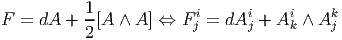 F =  dA + 1-[A  ∧ A] ⇔ F i = dAi + Ai ∧  Ak
          2             j      j    k    j  