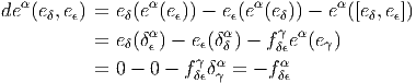 de α(e ,e) = e (eα(e )) - e(eα(e )) - eα([e ,e ])
      δ  ϵ     δ α  ϵ     αϵ    δγ α       δ  ϵ
           = e δ(δϵ ) - eϵ(δδ ) - fδϵe (eγ)
           = 0 - 0 - f γδα = - fα
                      δϵ γ      δϵ
