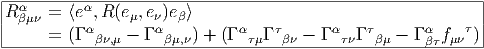 |-α-------α-------------------------------------------------|
R βμν = ⟨e ,R (eμ,eν)eβ⟩                                    |
-----=--(Γ αβν,μ --Γ-αβμ,ν)-+-(Γ ατμΓ-τβν --Γ ατνΓ τβμ---Γ-αβτfμντ)
       