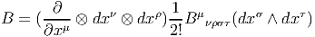 B  = (--∂- ⊗ dx ν ⊗ dx ρ) 1-B μνρστ(dx σ ∧ dx τ)
      ∂x μ              2!  