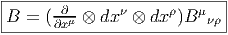 |---------------------------|
|B = (-∂- ⊗ dx ν ⊗ dxρ)B μ  |
------∂xμ-----------------νρ-
