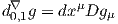  ∇       μ
d0,1g = dx Dg μ  