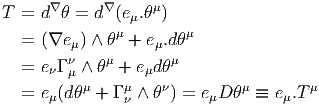       ∇      ∇     μ
T  = d  θ = d (eμ.θ )
   = (∇e μ) ∧ θμ + eμ.dθμ
         ν   μ       μ
   = eνΓ μ ∧ θ + eμdθ
   = eμ(dθμ + Γ μν ∧ θν) = eμD θμ ≡ eμ.T μ
