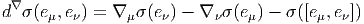 d ∇σ(eμ,eν) = ∇ μσ (eν) - ∇ νσ(eμ) - σ([eμ,eν])  