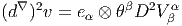 (d ∇)2v = e  ⊗ θβD2V  α
          α         β  