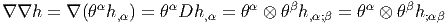 ∇ ∇h  = ∇ (θαh,α) = θαDh, α = θα ⊗ θβh,α;β = θ α ⊗ θ βh;αβ  