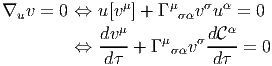                μ     μ   σ  α
∇uv  = 0 ⇔  u[v ] + Γ σαv  u  = 0
            dv μ    μ    σdCα
         ⇔  ---- + Γ σαv  ----=  0
             dτ           d τ
