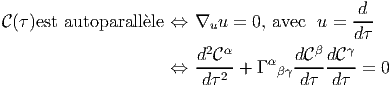                                             d
C(τ)est autoparall`ele ⇔  ∇uu  = 0, avec u =  ---
                                            dτ
                        d2C-α    α  dC-βdC-γ
                     ⇔   dτ2 +  Γ βγ dτ  dτ  = 0
